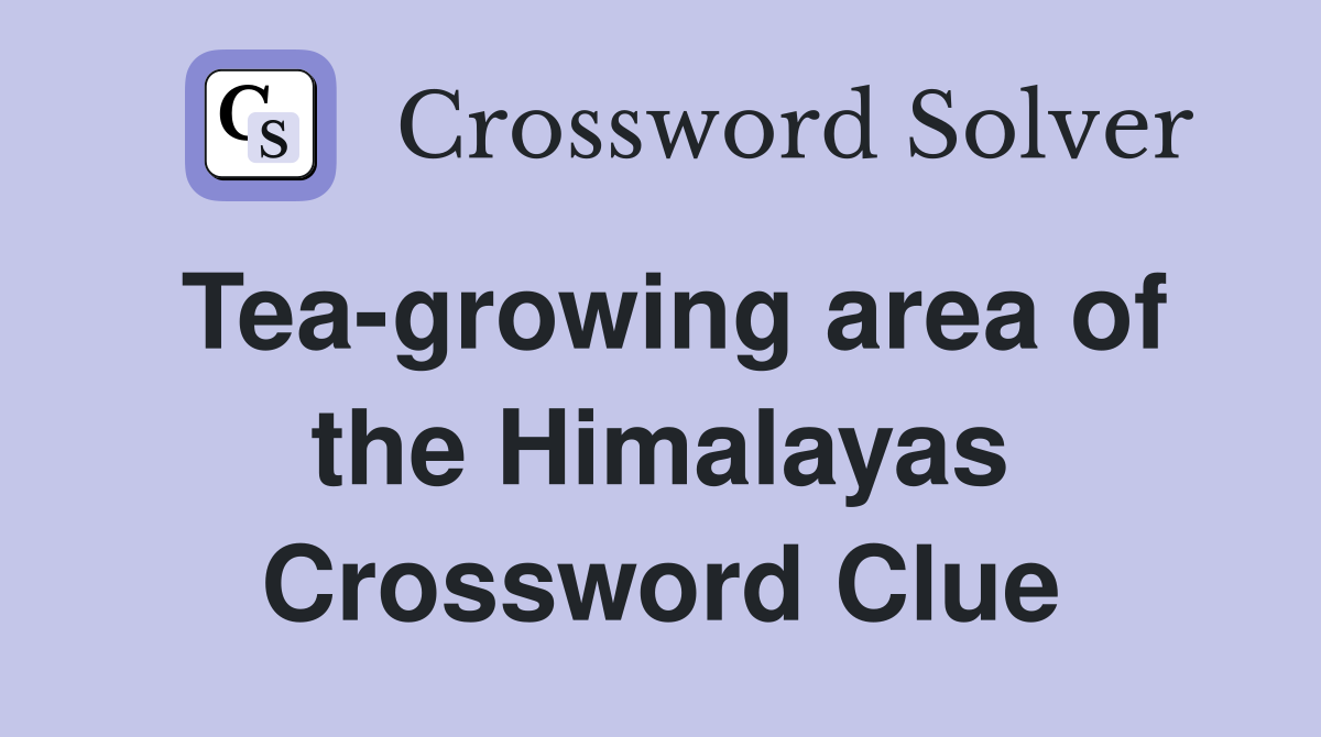 Tea-growing area of the Himalayas Crossword Clue