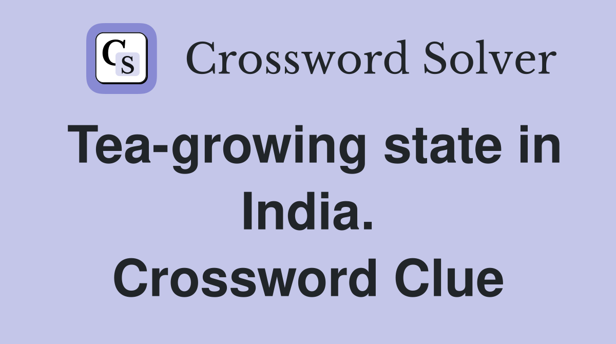 Tea-growing state in India. Crossword Clue