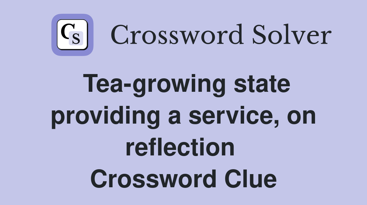 Tea-growing state providing a service, on reflection  Crossword Clue