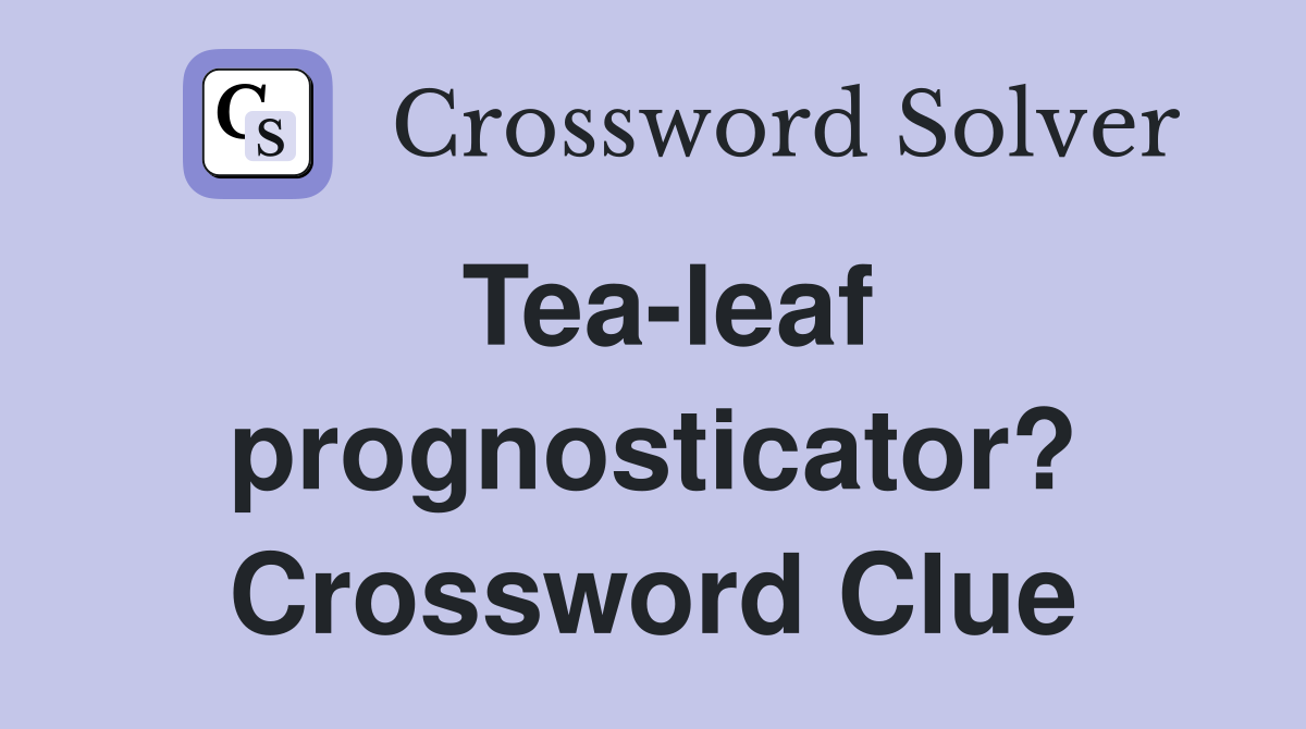 Tea-leaf prognosticator? Crossword Clue