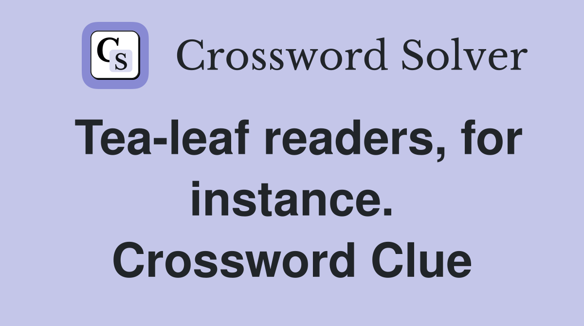 Tea-leaf readers, for instance. Crossword Clue
