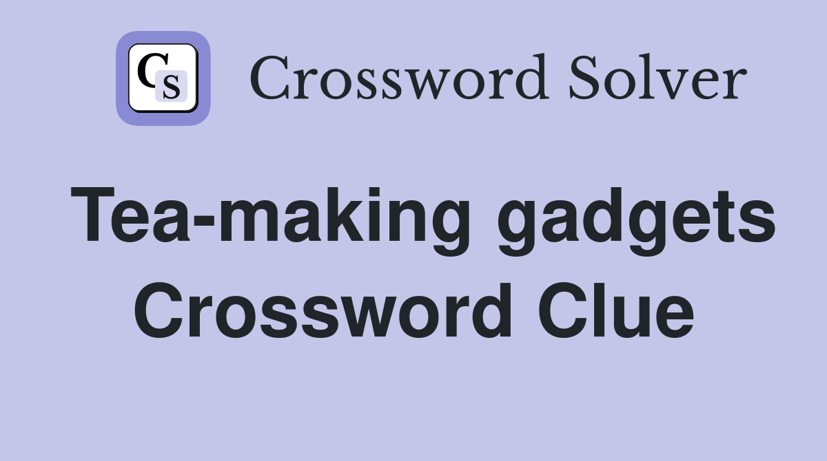 Tea-making gadgets Crossword Clue