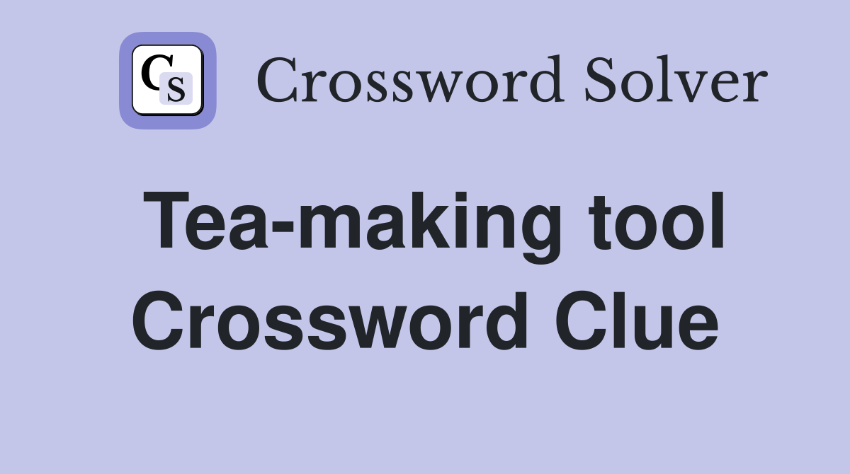 Tea-making tool Crossword Clue