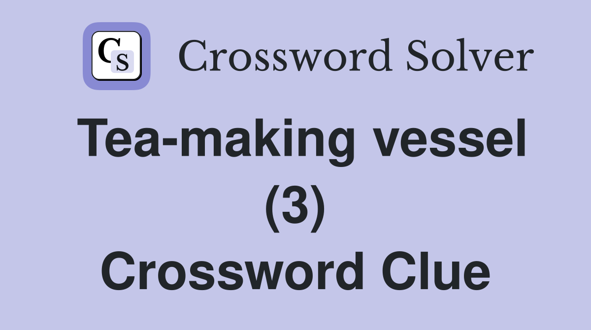 Tea-making vessel (3) Crossword Clue
