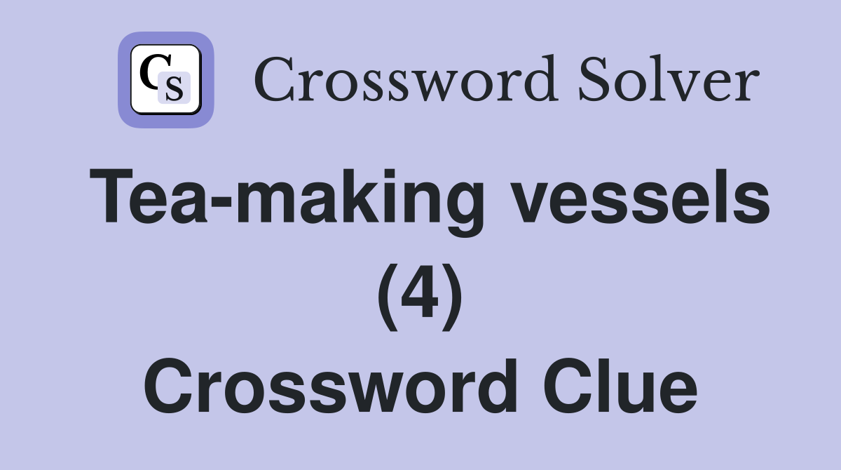 Tea-making vessels (4) Crossword Clue