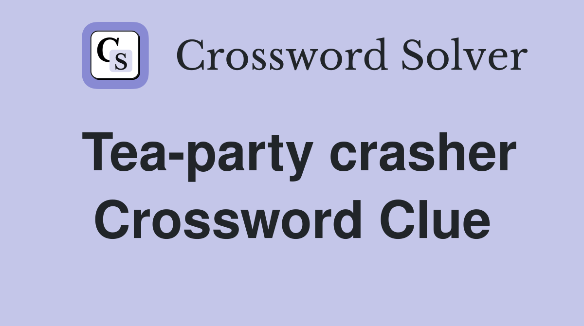 Tea-party crasher Crossword Clue