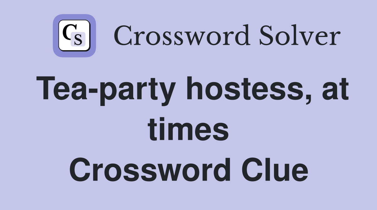 Tea-party hostess, at times Crossword Clue