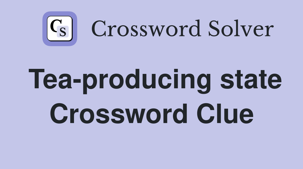 Tea-producing state Crossword Clue