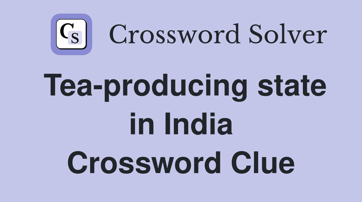 Tea-producing state in India Crossword Clue