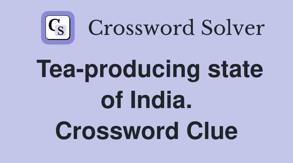 Tea-producing state of India. Crossword Clue
