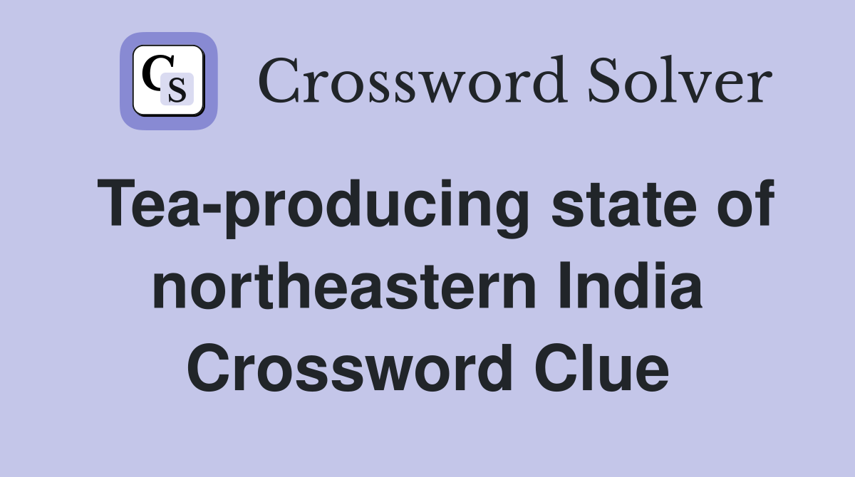 Tea-producing state of northeastern India Crossword Clue