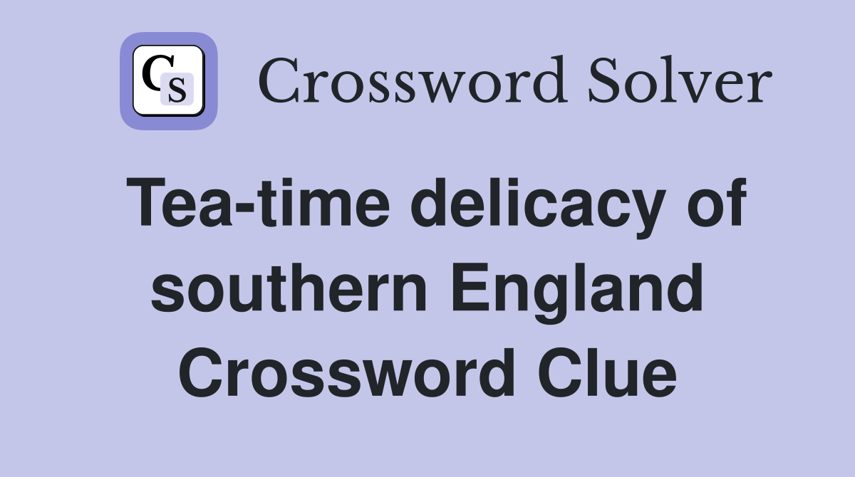 Tea-time delicacy of southern England Crossword Clue