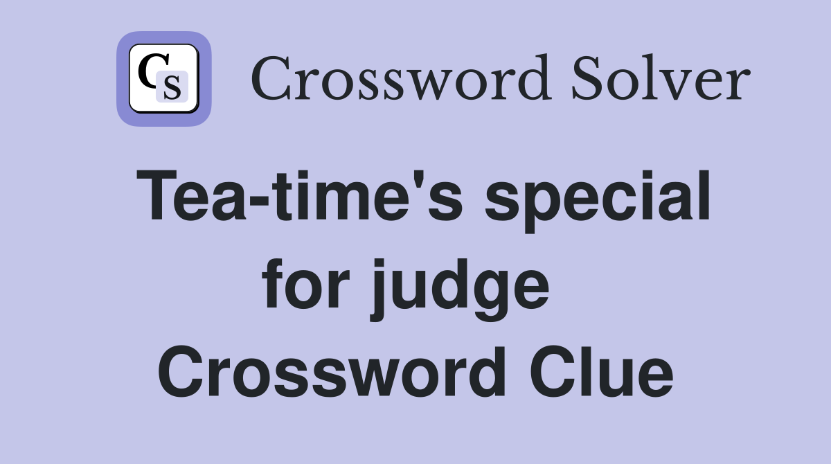 Tea-time's special for judge  Crossword Clue