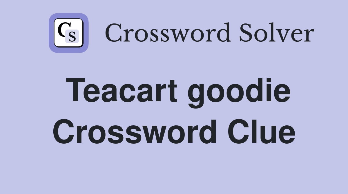Teacart goodie Crossword Clue