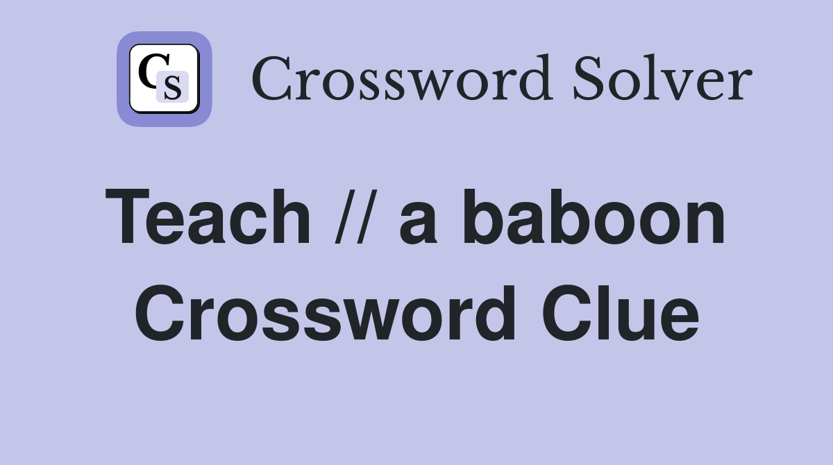 Teach // a baboon  Crossword Clue