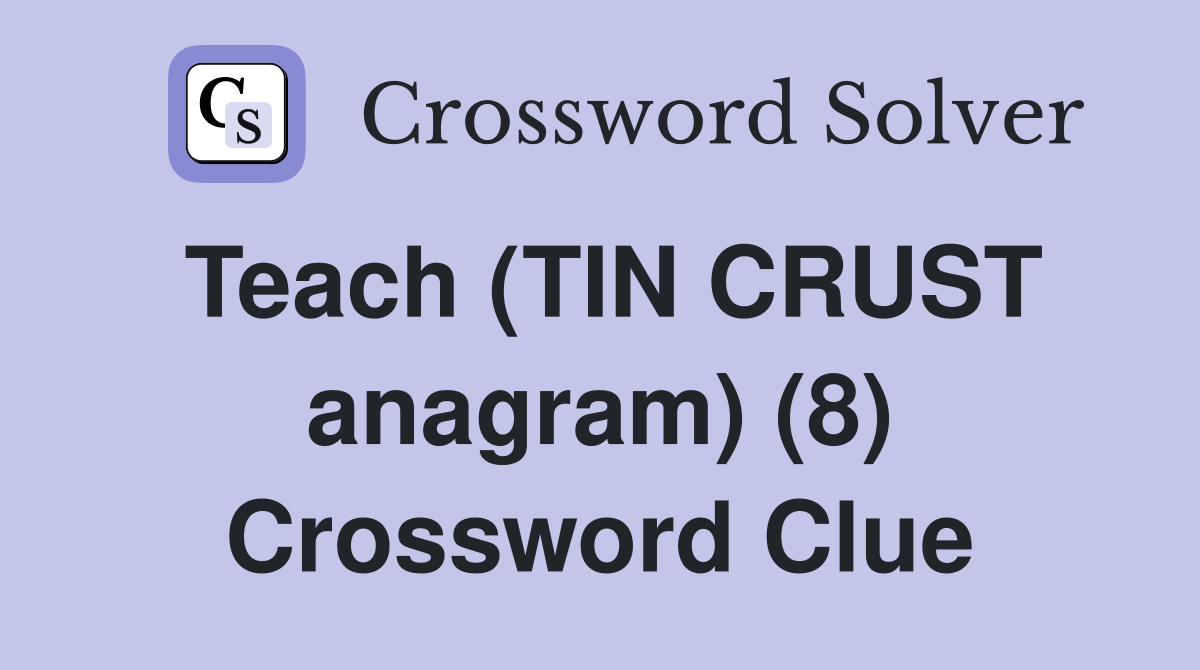 Teach (TIN CRUST anagram) (8) Crossword Clue