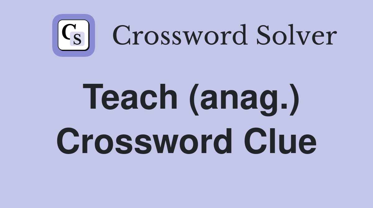 Teach (anag.) Crossword Clue
