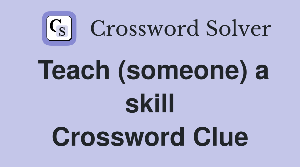Teach (someone) a skill Crossword Clue