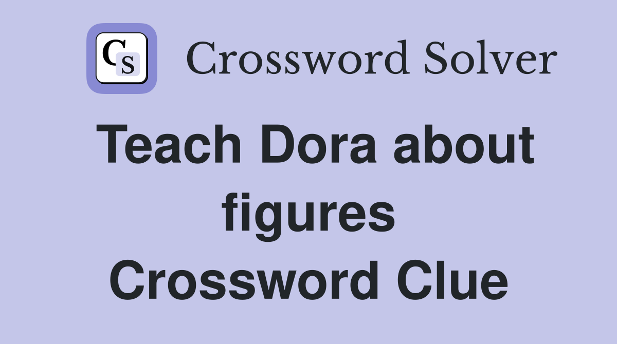 Teach Dora about figures Crossword Clue