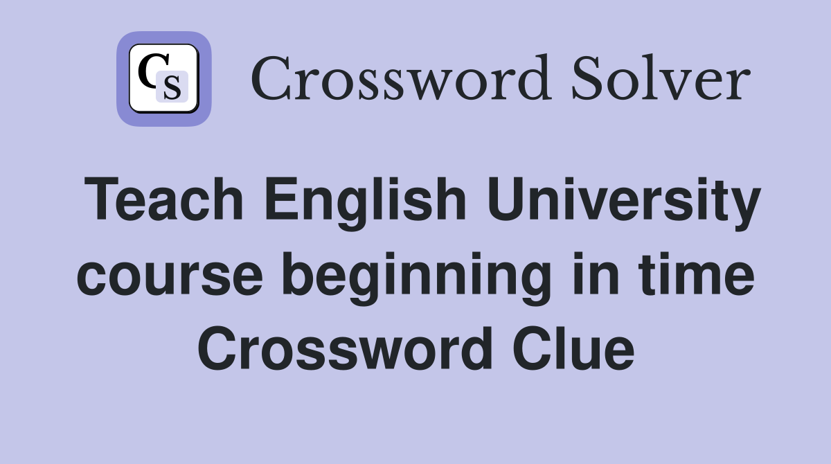 Teach English University course beginning in time Crossword Clue