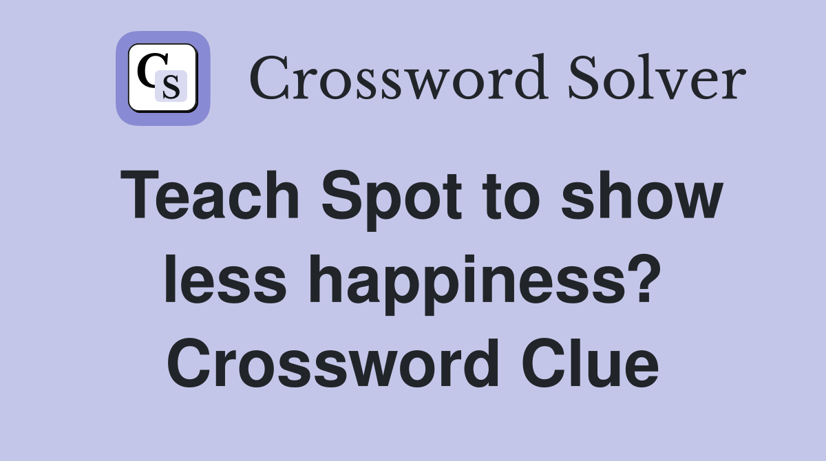 Teach Spot to show less happiness? Crossword Clue