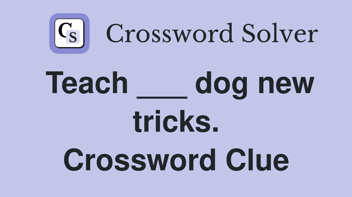 Teach ___ dog new tricks. Crossword Clue