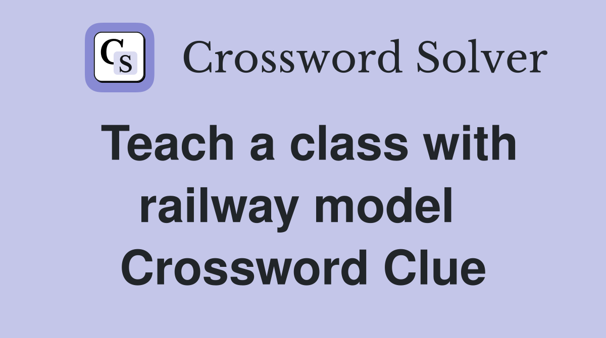 Teach a class with railway model  Crossword Clue