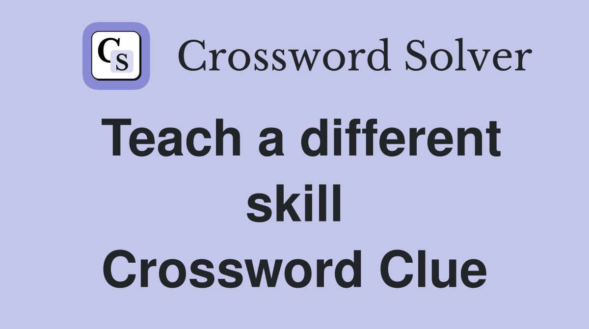 Teach a different skill Crossword Clue