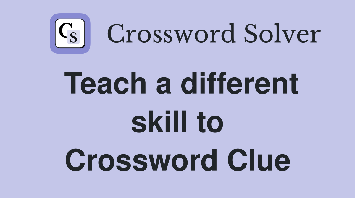 Teach a different skill to Crossword Clue
