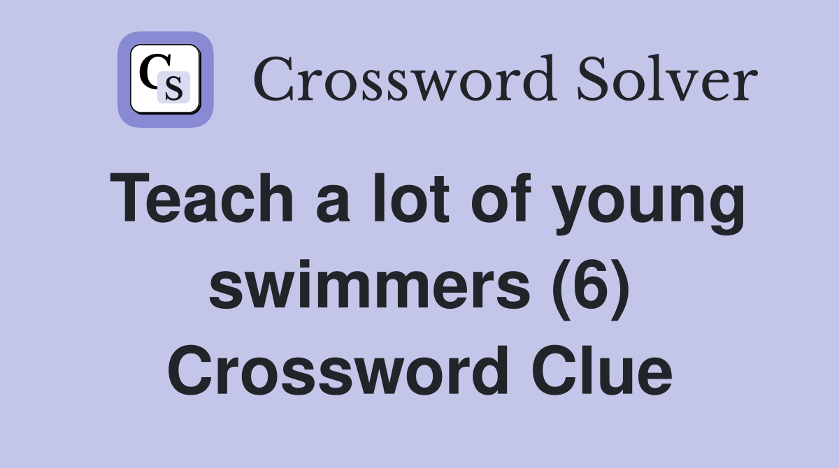 Teach a lot of young swimmers (6) Crossword Clue