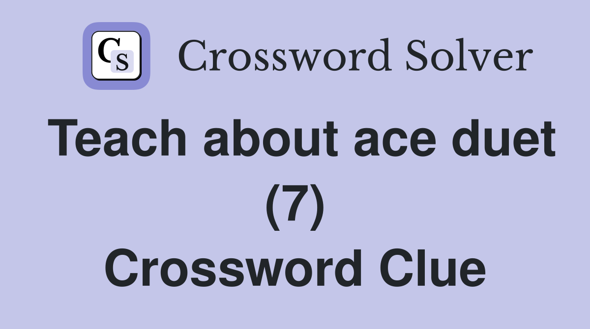 Teach about ace duet (7) Crossword Clue