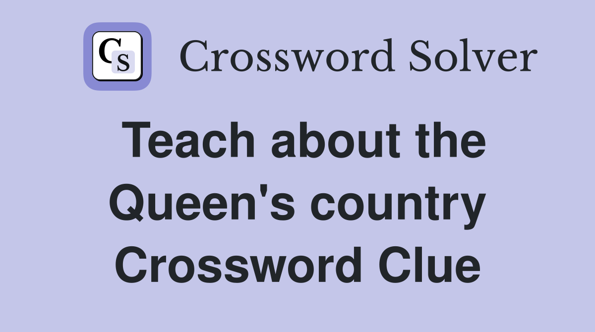 Teach about the Queen's country Crossword Clue