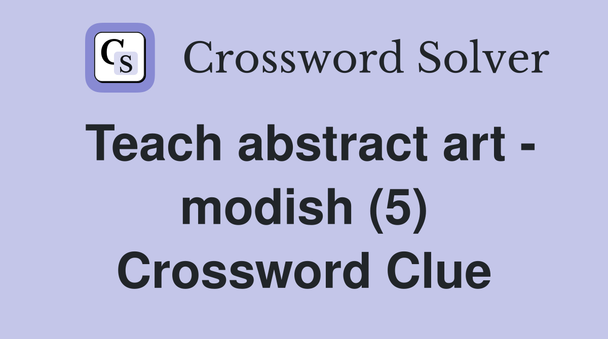 Teach abstract art - modish (5) Crossword Clue