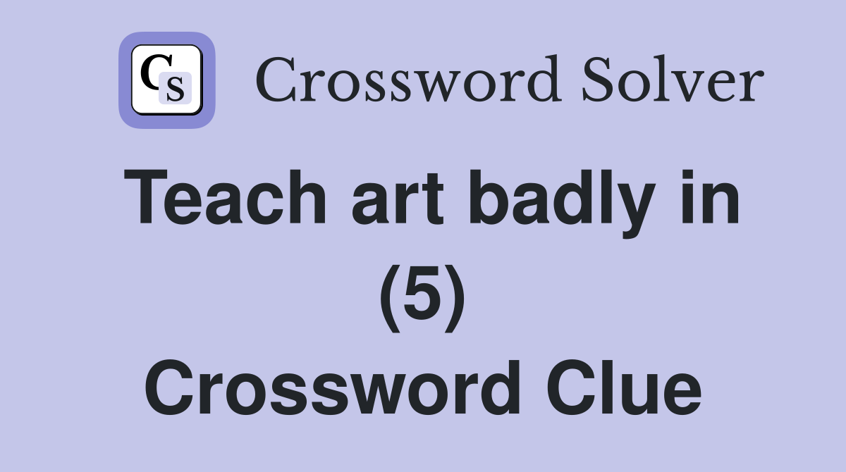 Teach art badly in (5) Crossword Clue