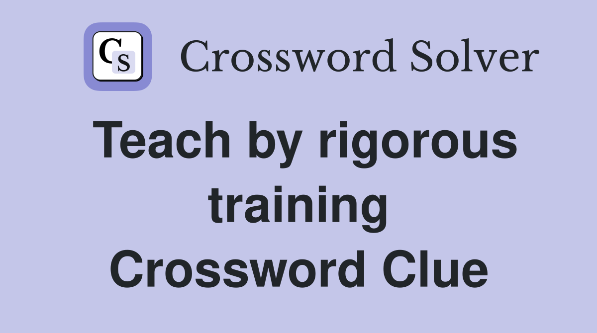 Teach by rigorous training Crossword Clue