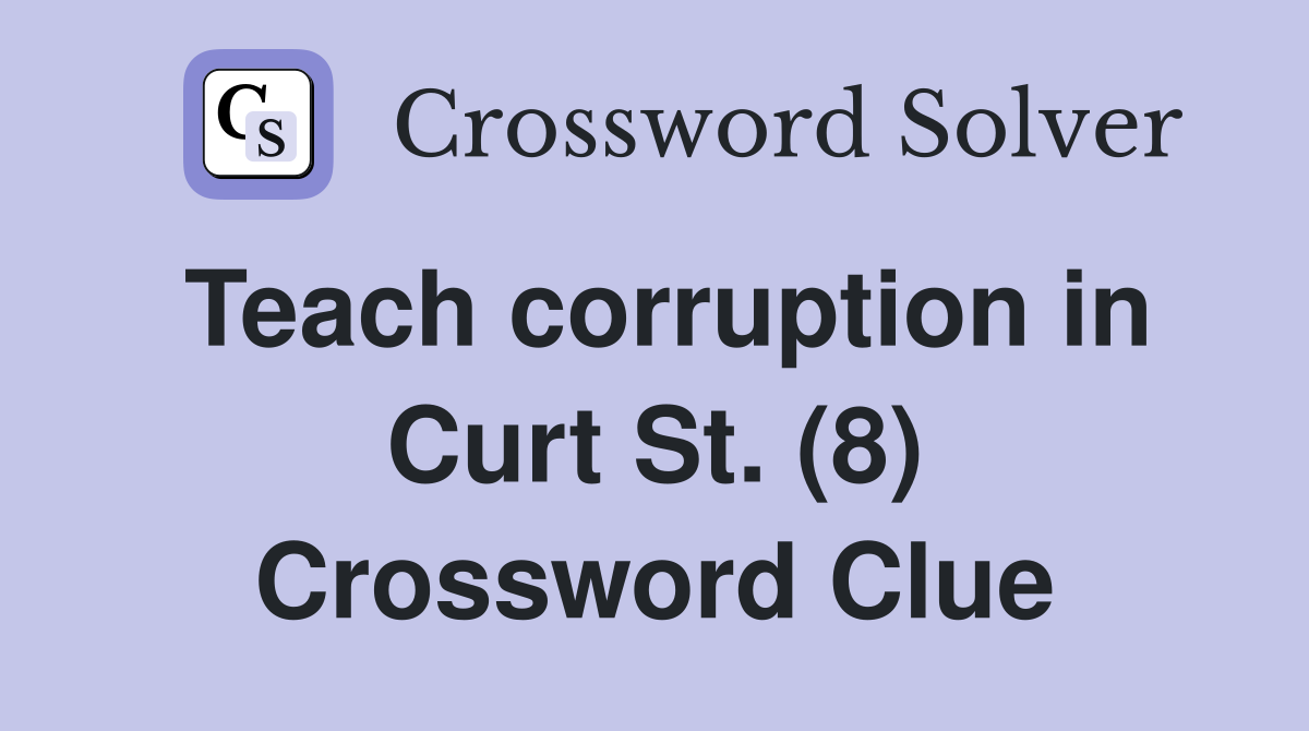 Teach corruption in Curt St. (8) Crossword Clue