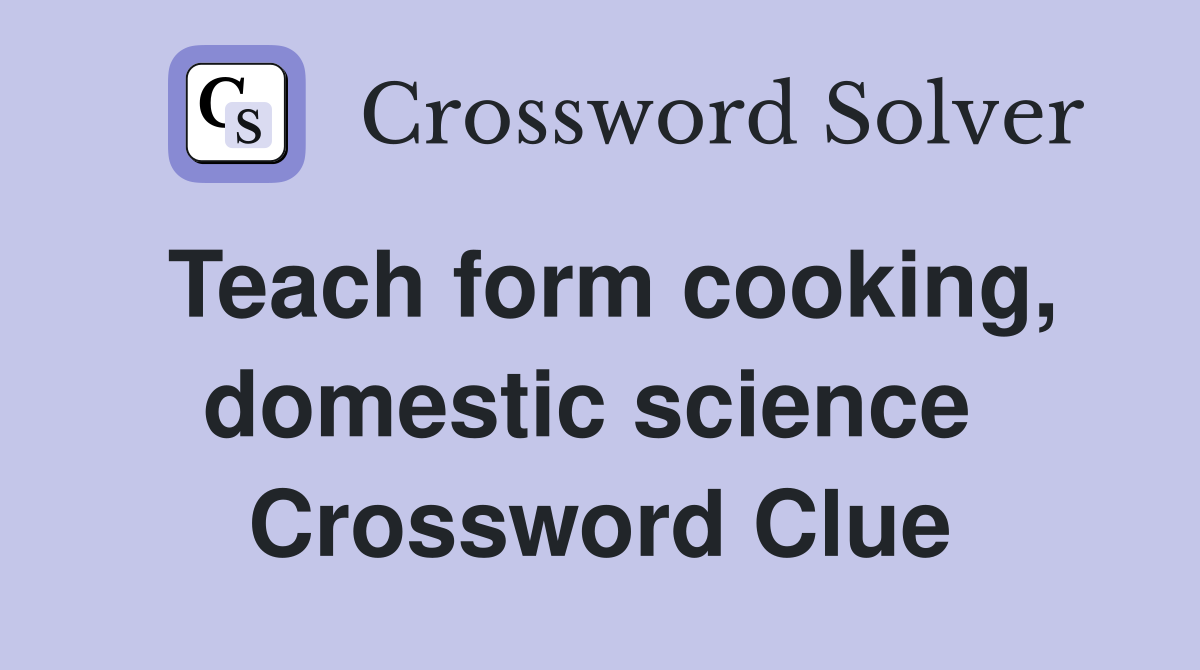 Teach form cooking, domestic science  Crossword Clue