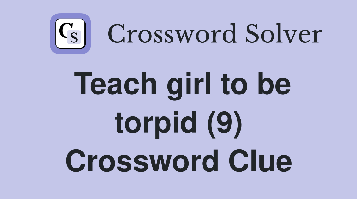 Teach girl to be torpid (9) Crossword Clue