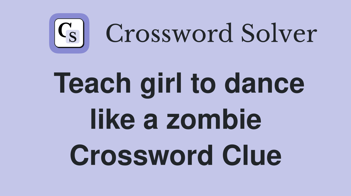 Teach girl to dance like a zombie Crossword Clue
