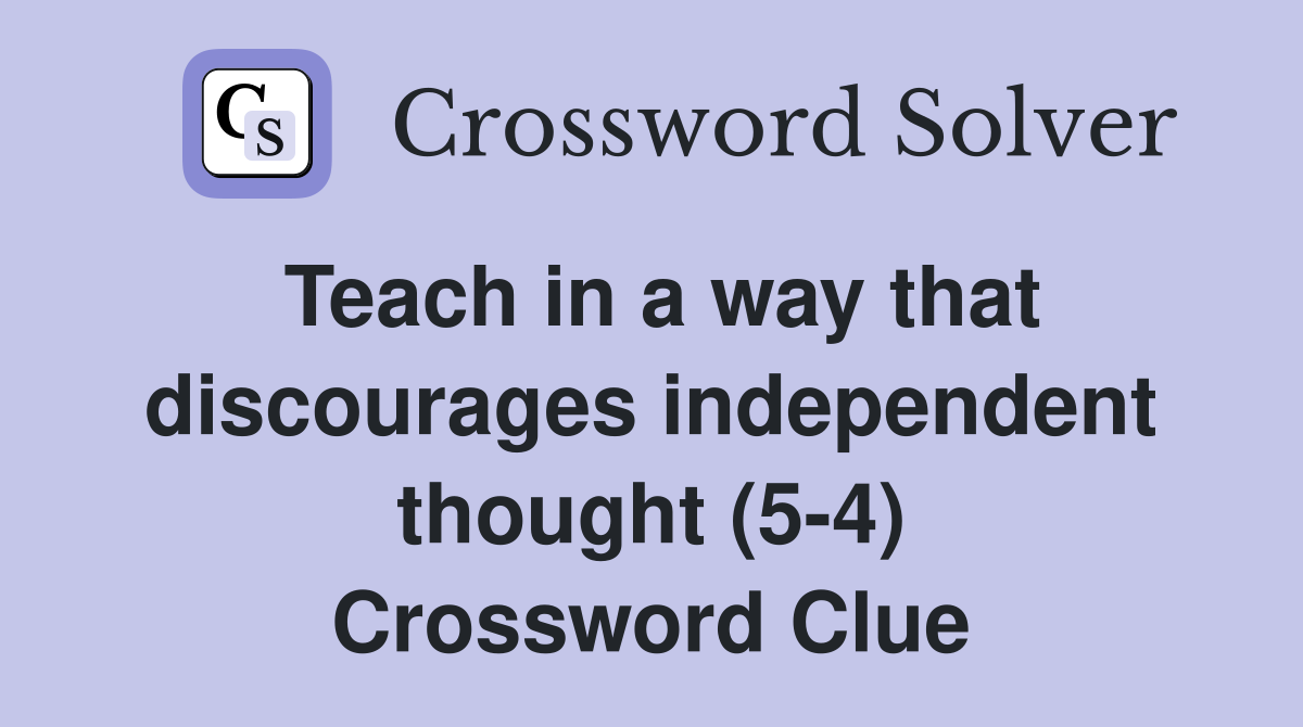 Teach in a way that discourages independent thought (5-4) Crossword Clue