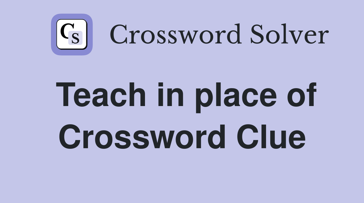 Teach in place of Crossword Clue