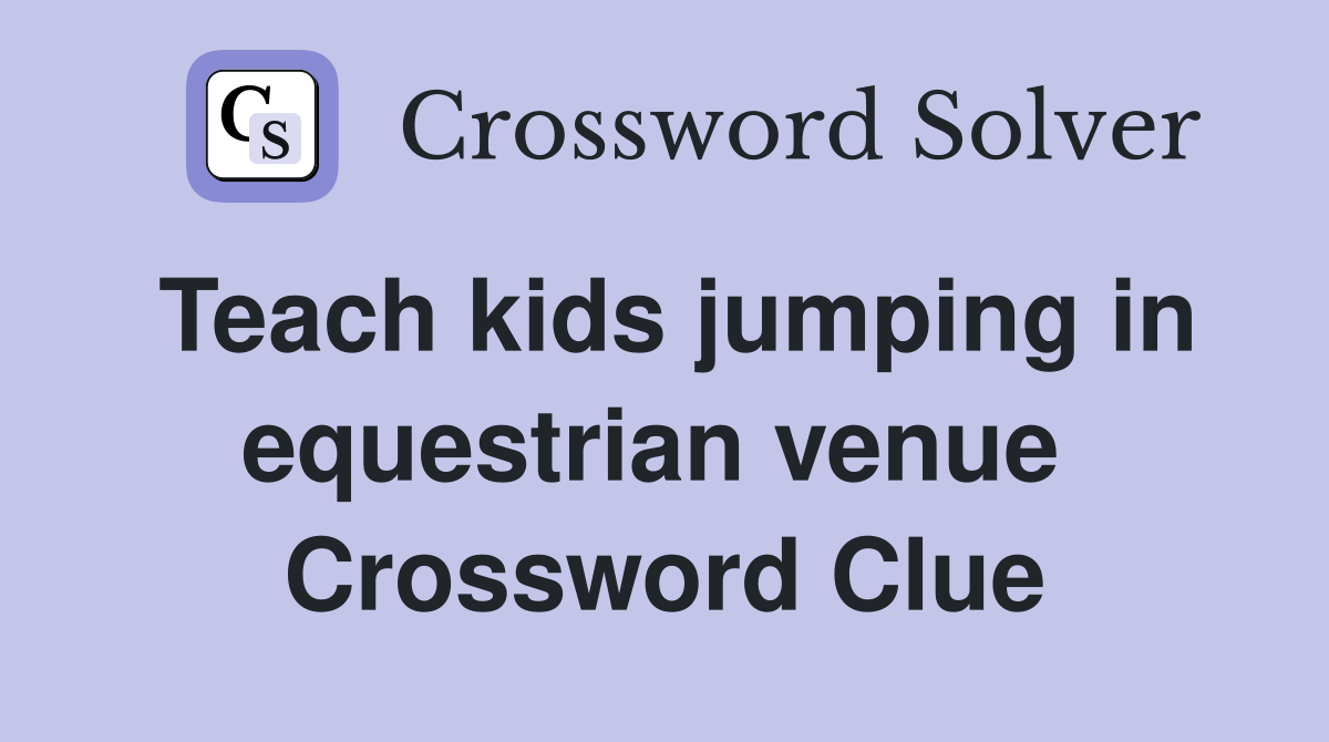 Teach kids jumping in equestrian venue  Crossword Clue