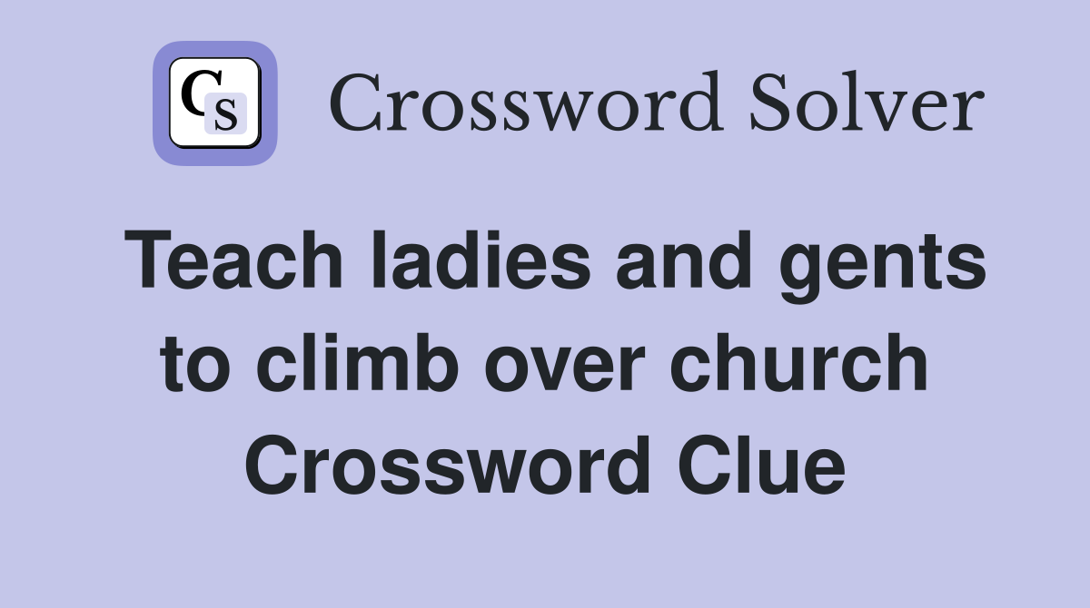 Teach ladies and gents to climb over church Crossword Clue