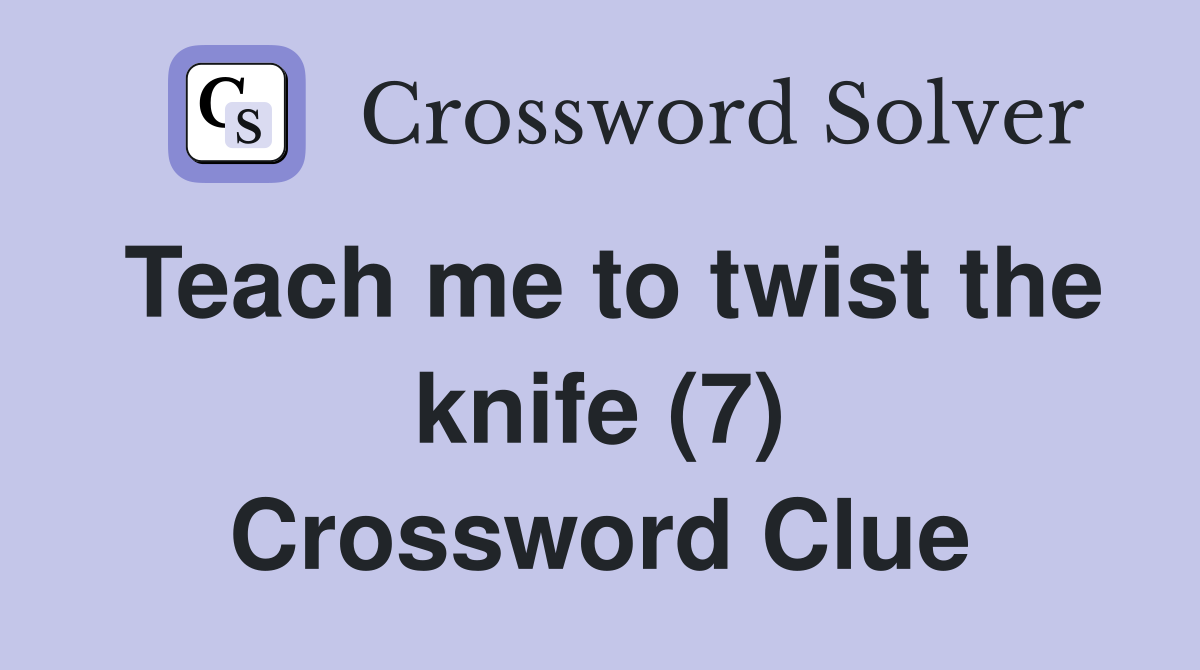 Teach me to twist the knife (7) Crossword Clue
