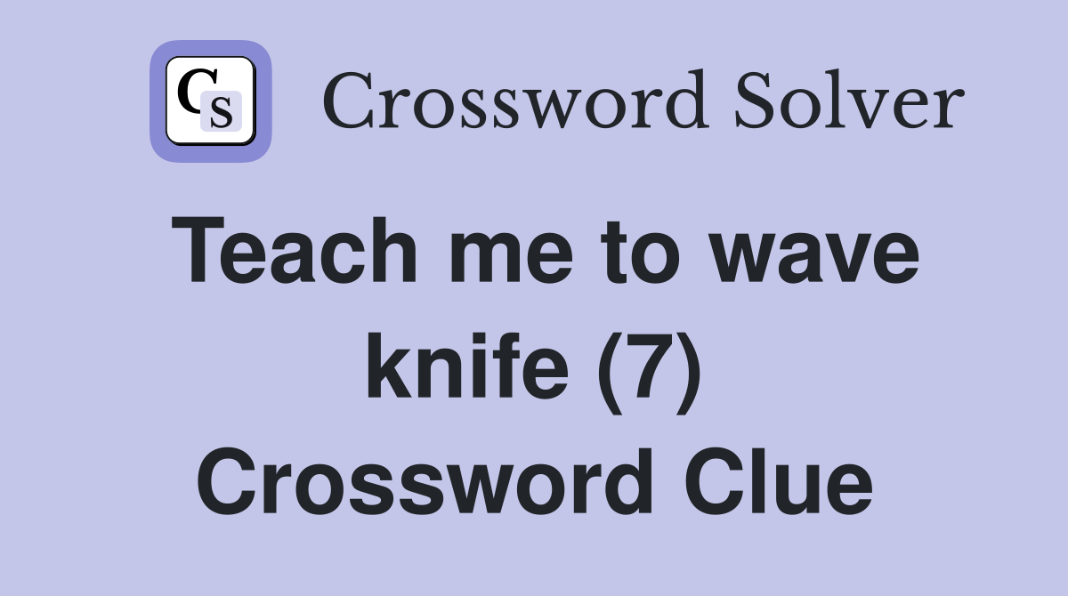 Teach me to wave knife (7) Crossword Clue