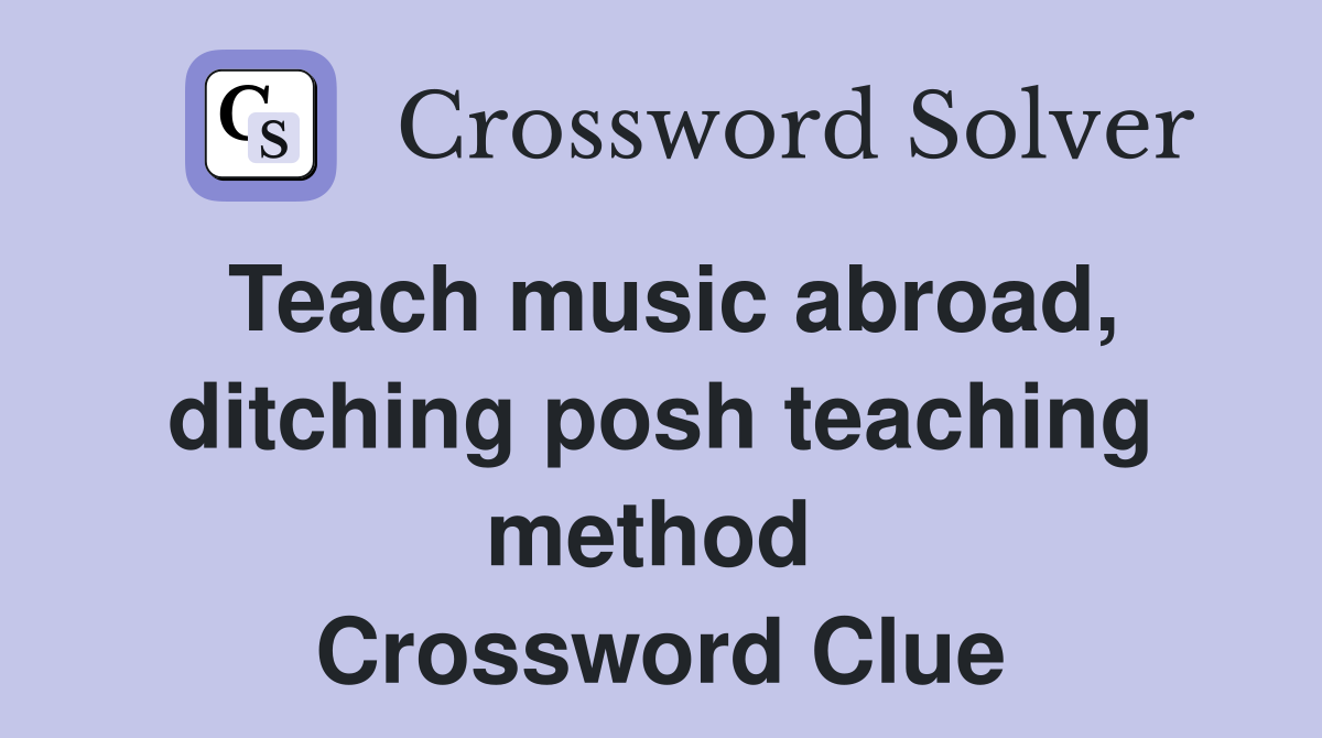 Teach music abroad, ditching posh teaching method  Crossword Clue