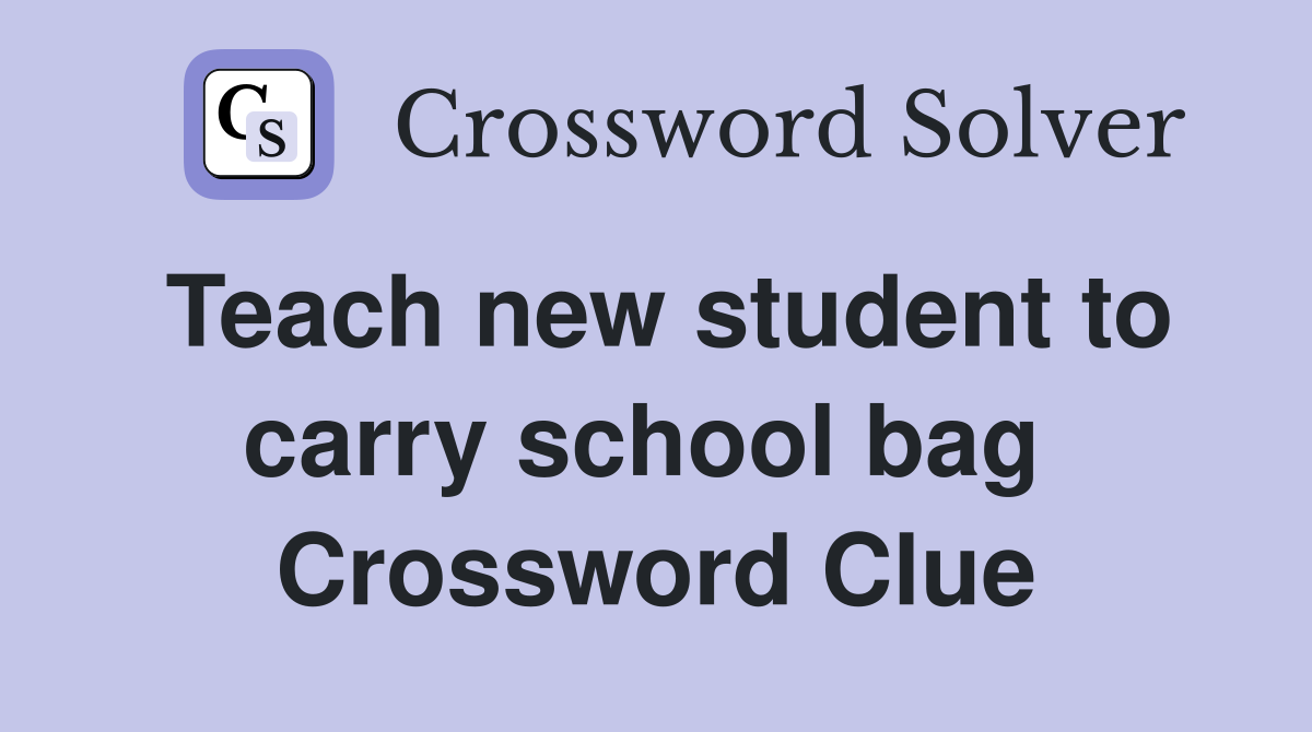 Teach new student to carry school bag  Crossword Clue