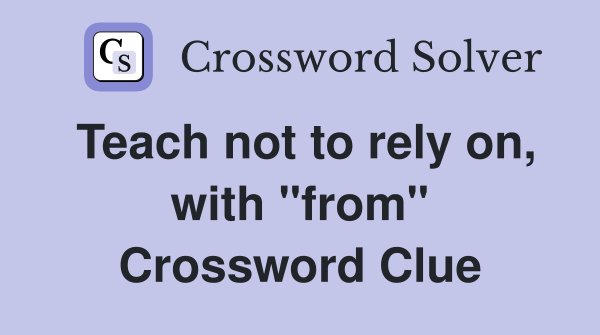 Teach not to rely on, with "from" Crossword Clue