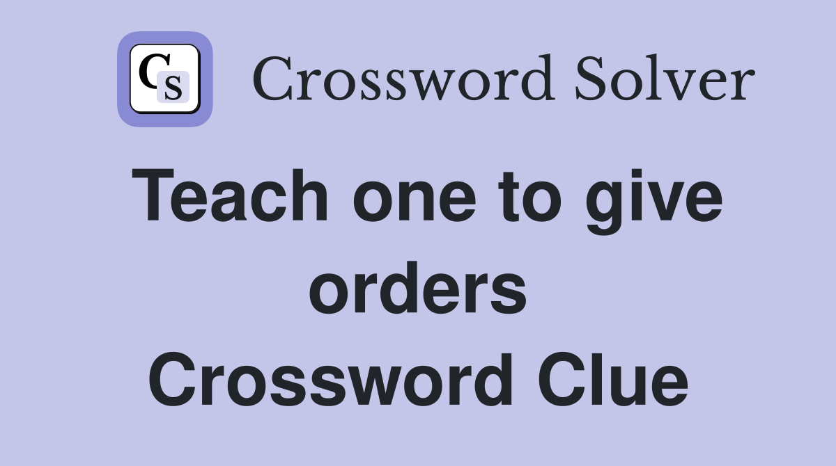 Teach one to give orders Crossword Clue