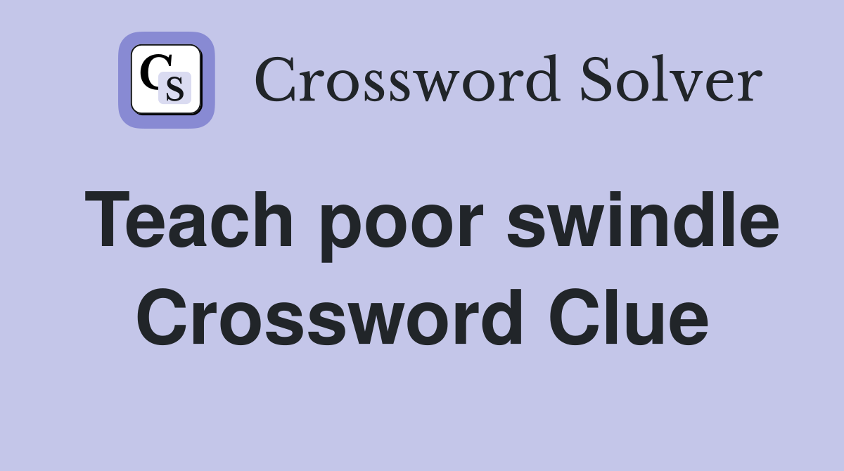 Teach poor swindle Crossword Clue